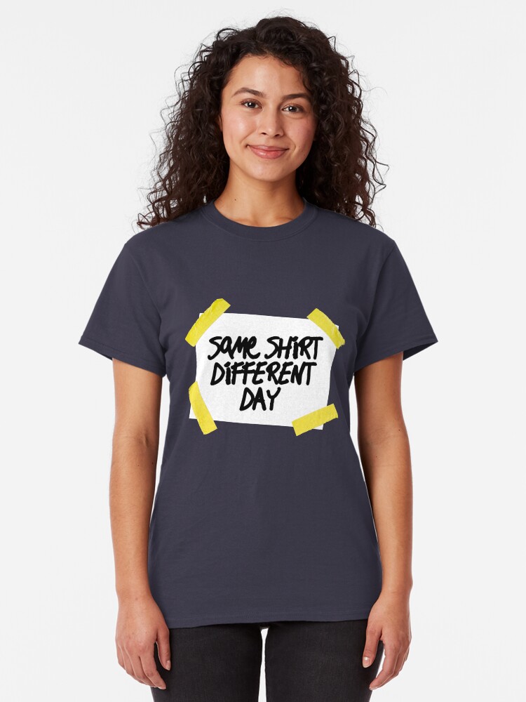 Alternate view of Same Shirt Different Day Classic T-Shirt