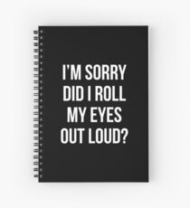 Did I roll my eyes out loud T Shirt Funny sarcastic gift tee Spiral Notebook