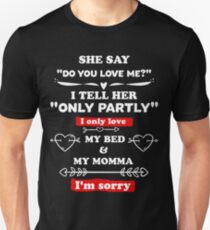 She say, "Do you love me?" I tell her, "Only partly" I only love my bed and my momma, I'm sorry Slim Fit T-Shirt