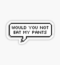 would you not eat my pants Sticker