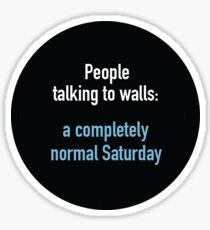 People talking to walls: a completely normal Saturday. Sticker