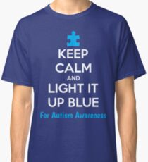 Keep Calm And Light It Up Blue For Autism Awareness Classic T-Shirt