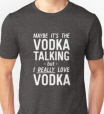 Maybe It's The Vodka Talking... Unisex T-Shirt