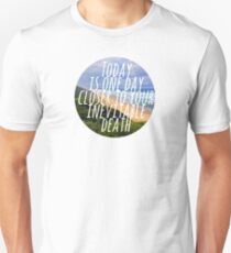 Today is One Day Closer To Your Inevitable Death Unisex T-Shirt