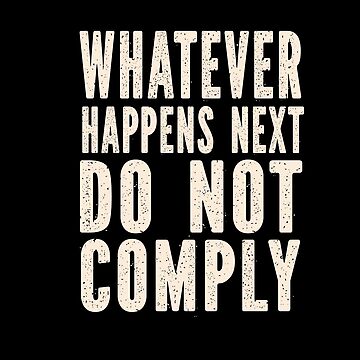 "Whatever Happens Next Do Not Comply - 2023 - 2024, Truther, freedom