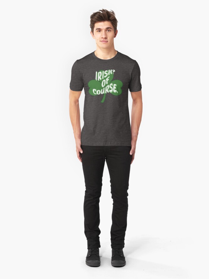 Alternate view of Irish? Of Course St. Patrick's Day Slim Fit T-Shirt