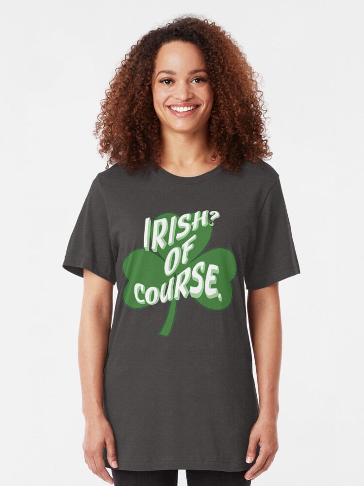 Alternate view of Irish? Of Course St. Patrick's Day Slim Fit T-Shirt