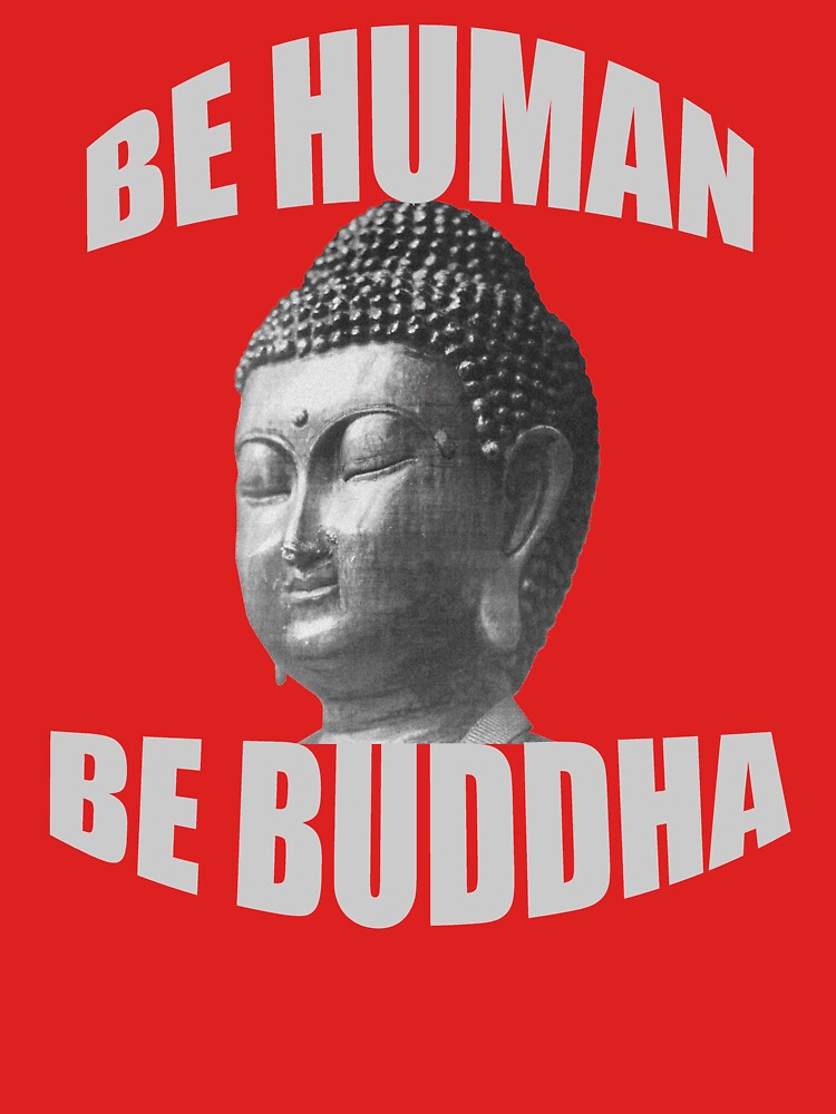 Be Human Be Buddha Inspirational Shirt by Rightbrainwoman