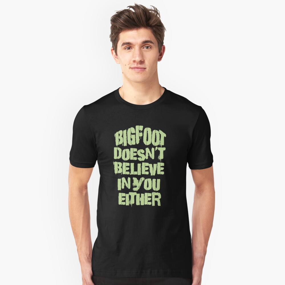 Bigfoot Doesn't Believe in You Either Tee Slim Fit T-Shirt