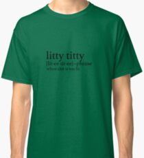 Litty Titty Definition Classic T-Shirt