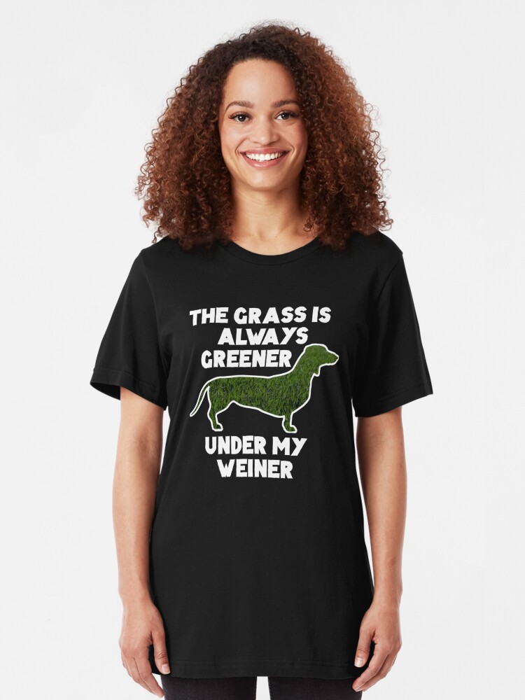 The Grass Is Always Greener Under My Weiner T Shirt By Dfceb2qw