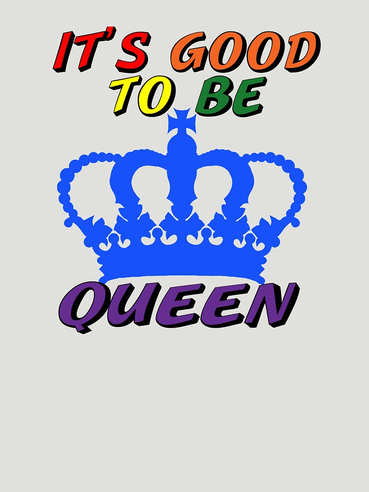 It's Good to Be Queen LGBTQ by Rightbrainwoman