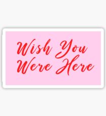 Wish You Were Here Sticker