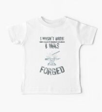 i wasn't born, I WAS FORGED #3 Baby T-Shirt