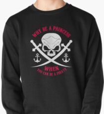 Why Be A Princess When you Can Be A Pirate Shirt Pullover