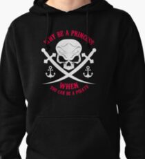 Why Be A Princess When you Can Be A Pirate Shirt Pullover Hoodie