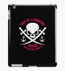Why Be A Princess When you Can Be A Pirate Shirt iPad Case/Skin