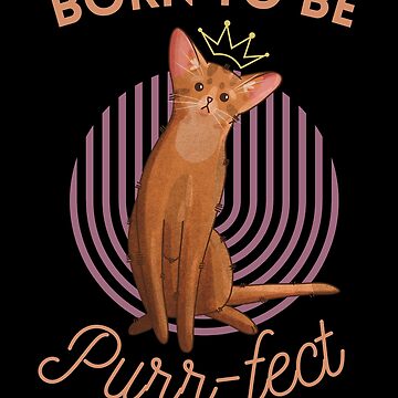 Artwork thumbnail, Born to be Purr-fect - Abyssinian Cat - Gifts for cat lovers by FelineEmporium