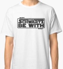 May The Schwartz Be With You Classic T-Shirt