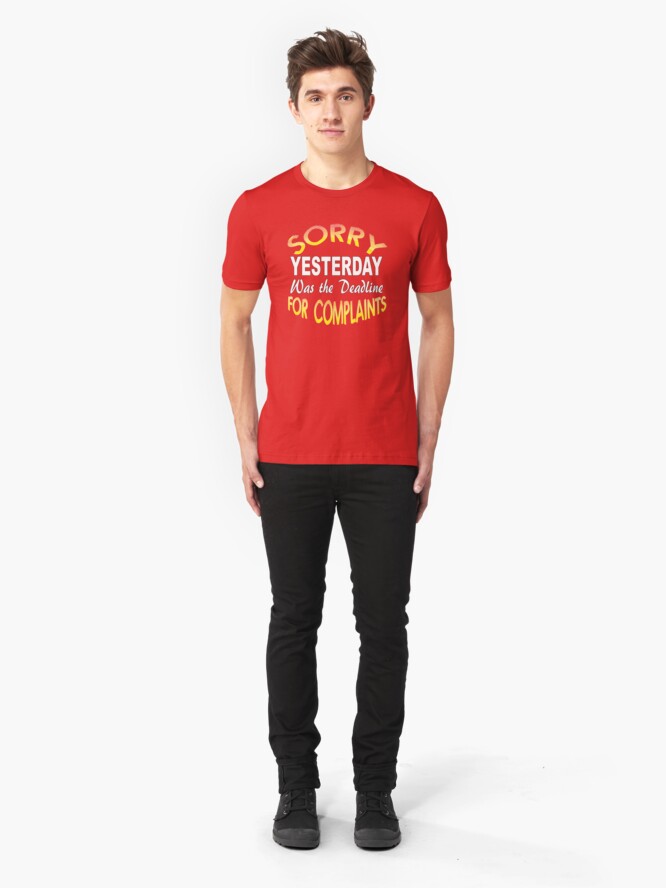 Alternate view of Sorry Yesterday Was the Deadline for Complaints Slim Fit T-Shirt