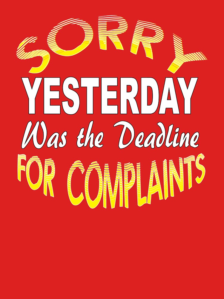 Sorry Yesterday Was the Deadline for Complaints by Rightbrainwoman