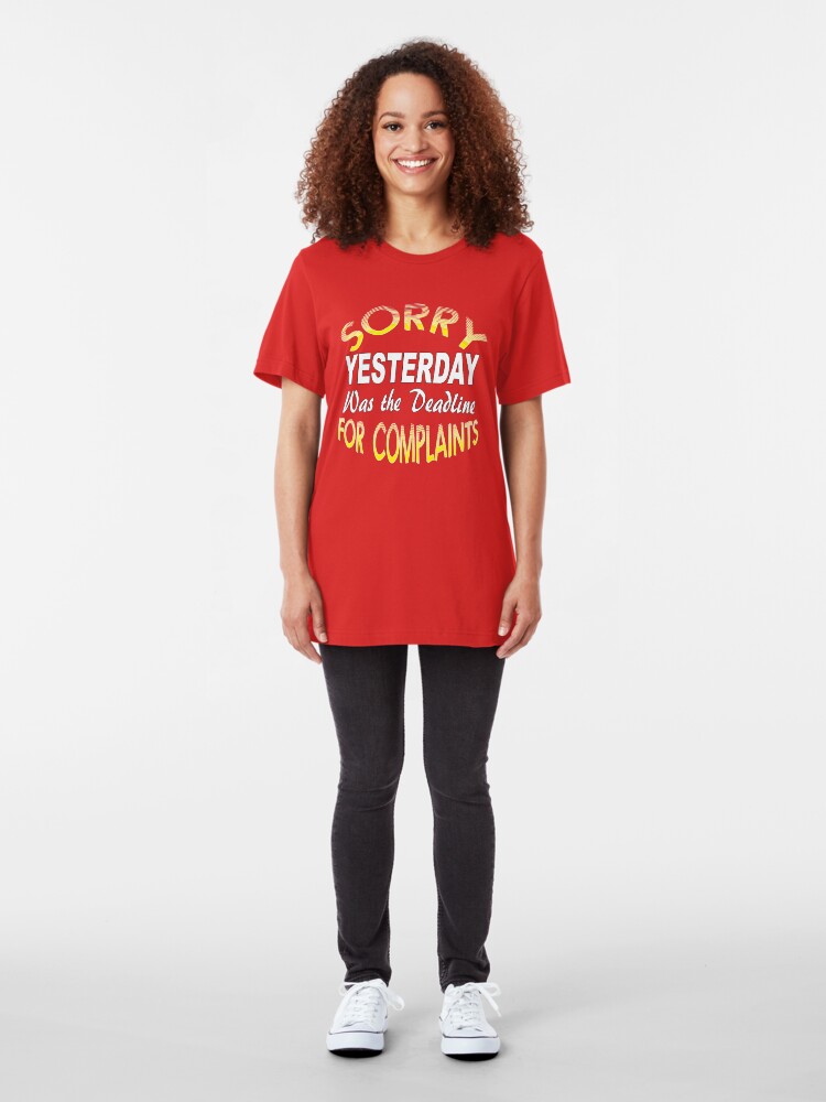 Alternate view of Sorry Yesterday Was the Deadline for Complaints Slim Fit T-Shirt