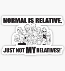 Normal is Relative, Just Not MY Relatives Sticker