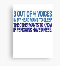 3 out of 4 voices in my head want to sleep The other wants to know if penguins have knees. Canvas Print