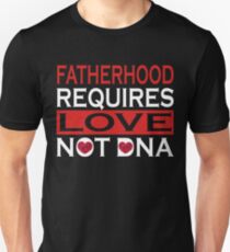Fatherhood Requires Love Not Dna T-Shirt Unisex T-Shirt