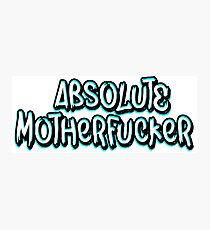 Absolute Motherfucker Photographic Print