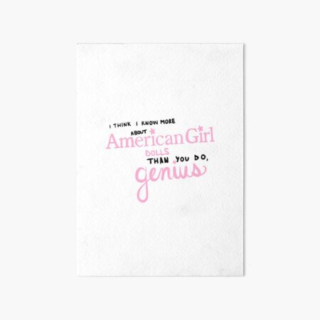 i think i know more about American girl dolls than you do, genius! Art Board Print