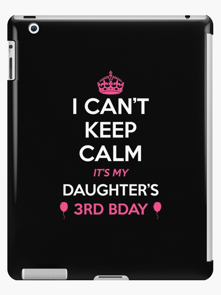 I Cant Keep Calm Its My Daughters 3rd Birthday Shirt Ipad Case