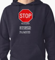 STOP MAKING STUPID FAMOUS Pullover Hoodie