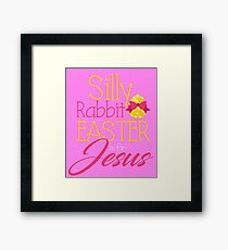 Silly Rabbit Easter is for Jesus Framed Print
