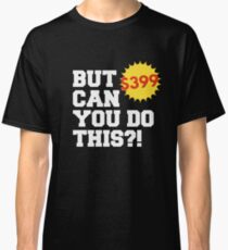 But Can You Do This Shirt 399 Classic T-Shirt