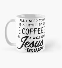 All I Need Today Is a Little Bit of Coffee and a Whole Lot of Jesus Mug