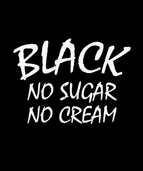 "Black No Sugar No Cream Coffee Caffeine " Poster by BUBLTEES | Redbubble