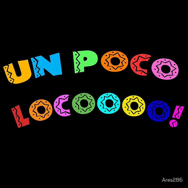 Un Poco Loco By Ares286 Redbubble 5165