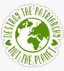 Destroy the Patriarchy Not the Planet Sticker