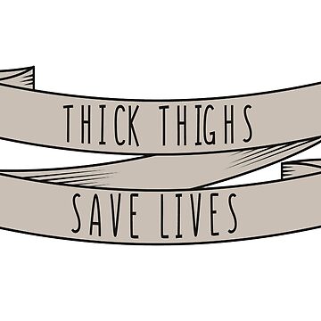 THICK THIGHS SAVE LIVES Art Print for Sale by AutumnFoxfire