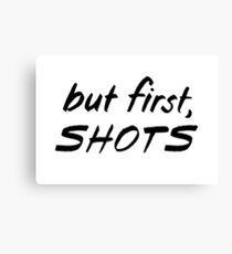 But First, Shots Canvas Print