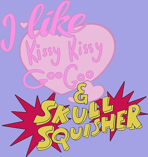 "I Like Kissy Kissy Goo Goo AND Skull Squisher" Poster by tralma Redbubble