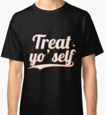 Treat Yo self - Treat Yourself Treat Yoself Gift Classic T-Shirt