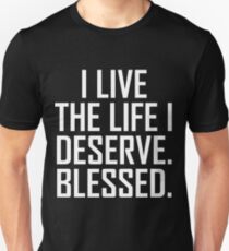 I Live The Life I Deserve. Blessed. Unisex T-Shirt