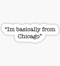 "Im basically from Chicago" Sticker