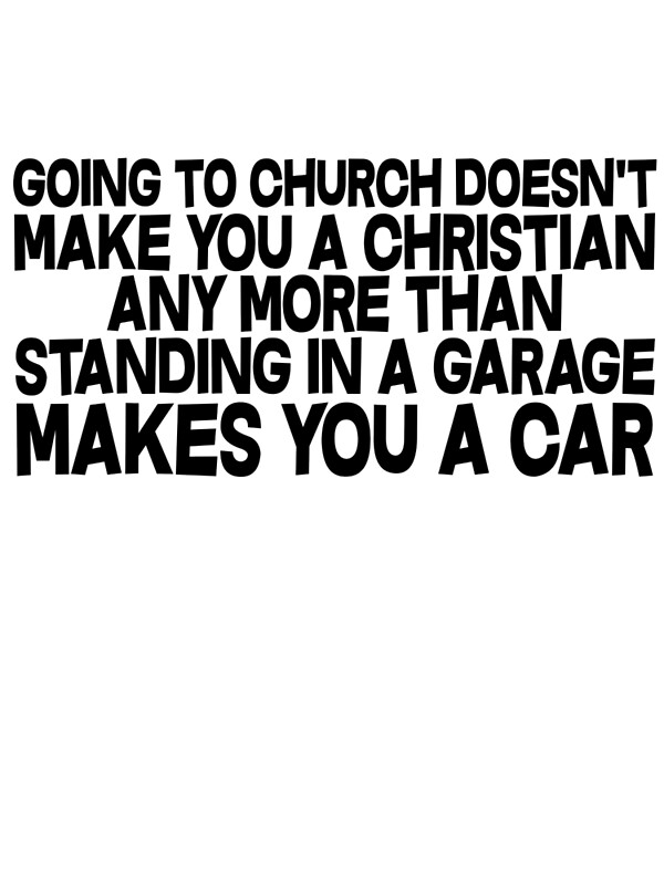 "Going to church doesn't make you a Christian any more ...