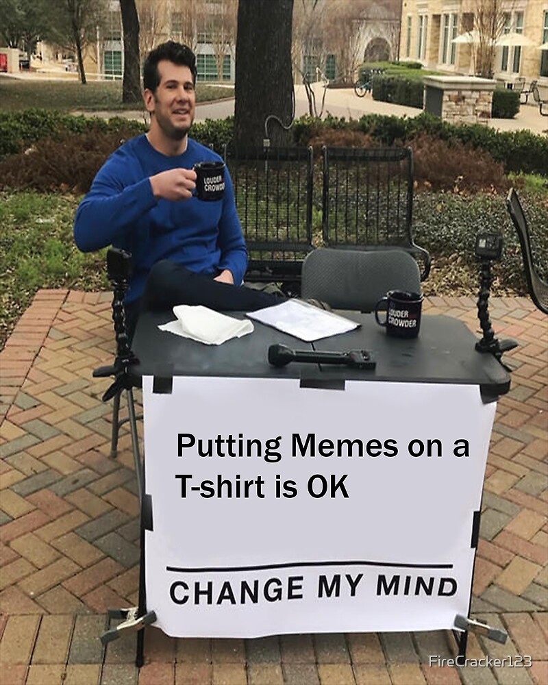 "Change My Mind Meme - Meme on a T-shirt" by ...