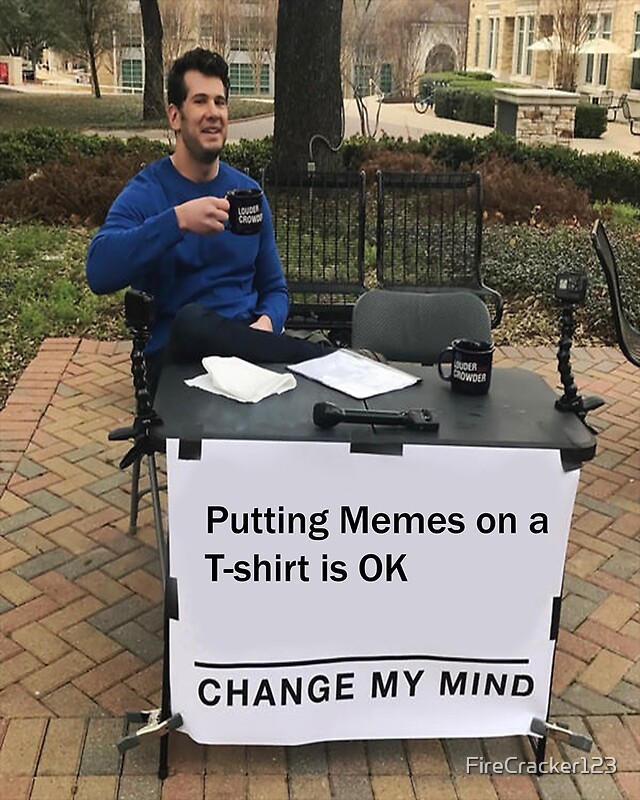 "Change My Mind Meme Meme on a Tshirt" by FireCracker123 Redbubble