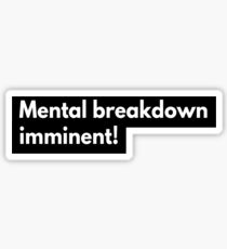 Mental Breakdown Imminent! Sticker