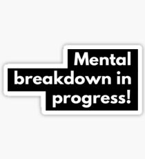 Mental breakdown in progress Sticker